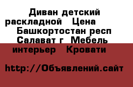 Диван детский раскладной › Цена ­ 2 000 - Башкортостан респ., Салават г. Мебель, интерьер » Кровати   